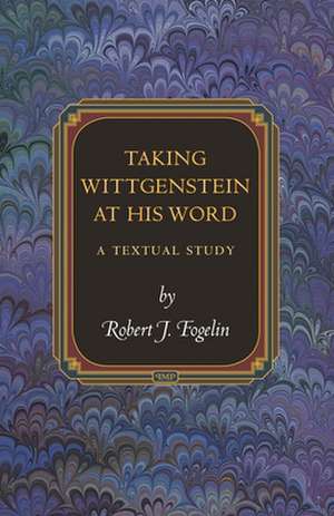 Taking Wittgenstein at His Word – A Textual Study de Robert J. Fogelin