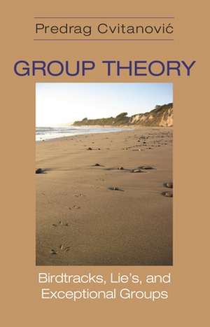 Group Theory – Birdtracks, Lie`s, and Exceptional Groups de Predrag Cvitanovic