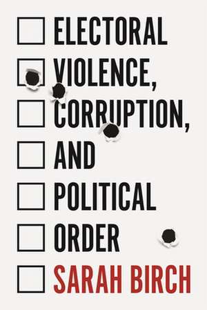 Electoral Violence, Corruption, and Political Order de Sarah Birch