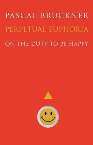 Perpetual Euphoria – On the Duty to Be Happy de Pascal Bruckner