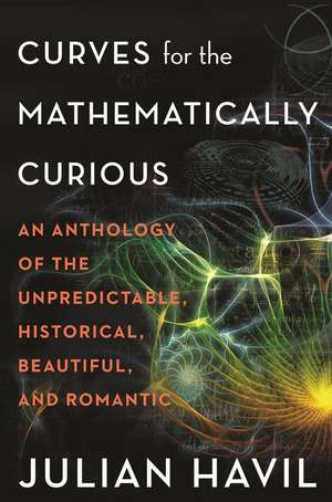 Curves for the Mathematically Curious – An Anthology of the Unpredictable, Historical, Beautiful, and Romantic de Julian Havil