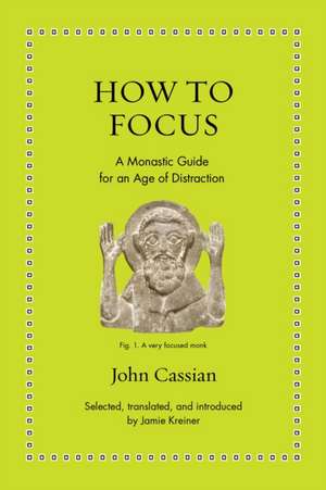 How to Focus – A Monastic Guide for an Age of Distraction de John Cassian