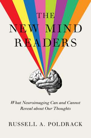 The New Mind Readers – What Neuroimaging Can and Cannot Reveal about Our Thoughts de Russell Poldrack