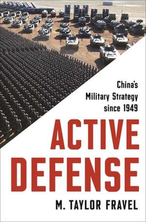 Active Defense – China`s Military Strategy since 1949 de M. Taylor Fravel