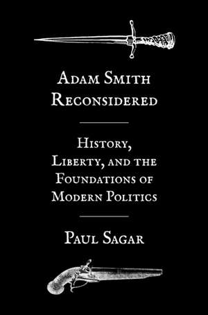 Adam Smith Reconsidered – History, Liberty, and the Foundations of Modern Politics de Paul Sagar