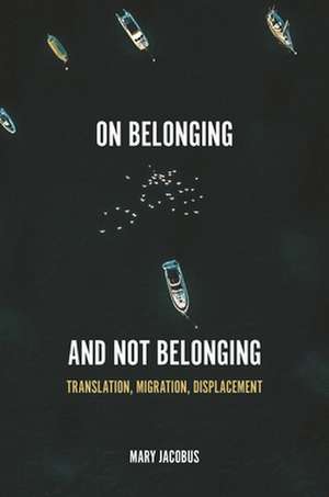 On Belonging and Not Belonging – Translation, Migration, Displacement de Mary Jacobus