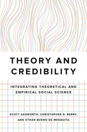 Theory and Credibility – Integrating Theoretical and Empirical Social Science de Scott Ashworth