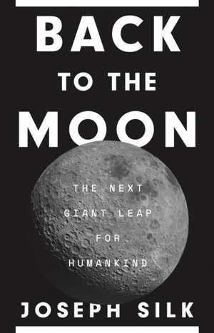 Back to the Moon – The Next Giant Leap for Humankind de Joseph Silk