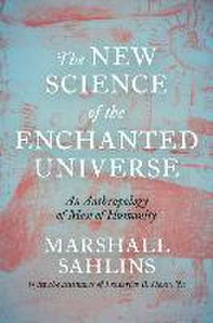 The New Science of the Enchanted Universe – An Anthropology of Most of Humanity de Marshall Sahlins