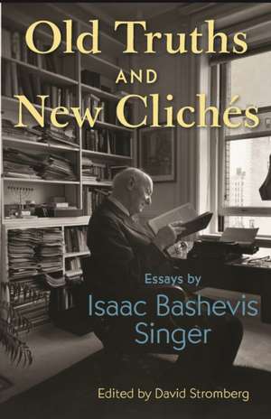 Old Truths and New Clichés – Essays by Isaac Bashevis Singer de Isaac Bashevis Singer