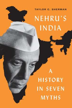 Nehru′s India – A History in Seven Myths de Taylor C. Sherman