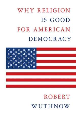 Why Religion Is Good for American Democracy de Robert Wuthnow