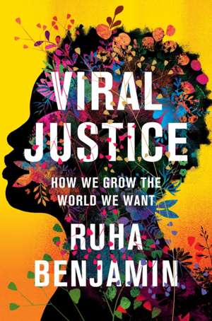 Viral Justice – How We Grow the World We Want de Ruha Benjamin