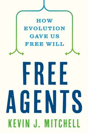 Free Agents – How Evolution Gave Us Free Will de Kevin J Mitchell