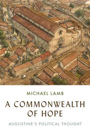 A Commonwealth of Hope – Augustine′s Political Thought de Michael Lamb