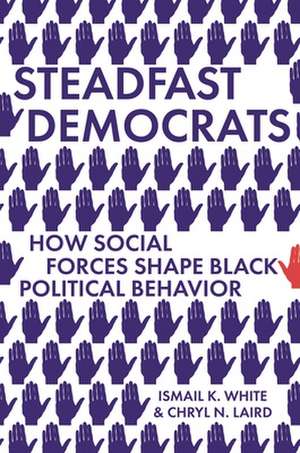 Steadfast Democrats – How Social Forces Shape Black Political Behavior de Ismail K. White