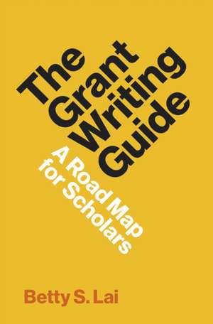 The Grant Writing Guide – A Road Map for Scholars de Betty Lai