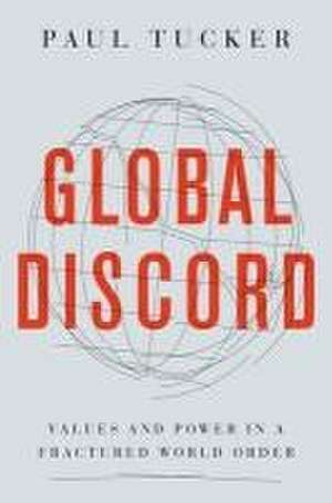 Global Discord – Values and Power in a Fractured World Order de Paul Tucker