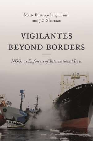 Vigilantes beyond Borders – NGOs as Enforcers of International Law de Mette Eilstrup–sangio