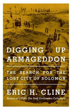 Digging Up Armageddon – The Search for the Lost City of Solomon de Eric H. Cline