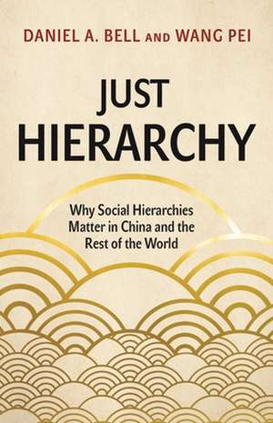 Just Hierarchy – Why Social Hierarchies Matter in China and the Rest of the World de Daniel A. Bell