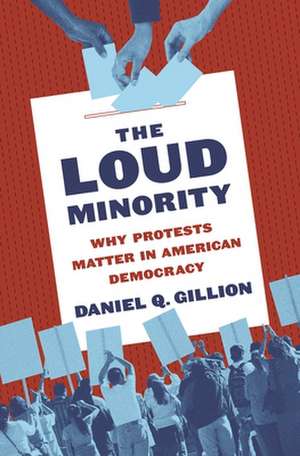 The Loud Minority – Why Protests Matter in American Democracy de Daniel Q. Gillion