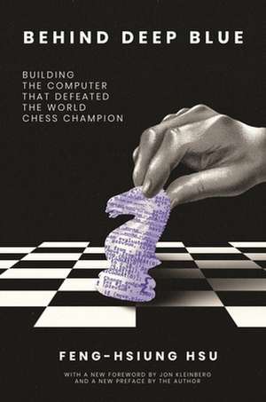 Behind Deep Blue – Building the Computer That Defeated the World Chess Champion de Feng–hsiung Hsu