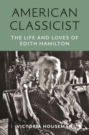 American Classicist – The Life and Loves of Edith Hamilton de Victoria Houseman