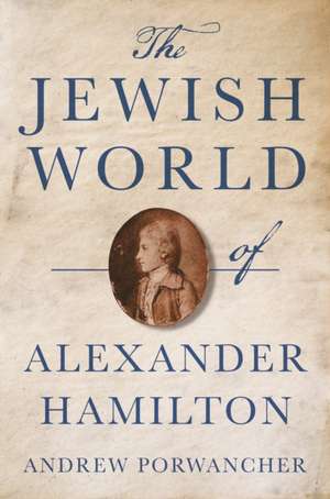 The Jewish World of Alexander Hamilton de Andrew Porwancher