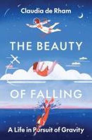 The Beauty of Falling – A Life in Pursuit of Gravity de Claudia De Rham