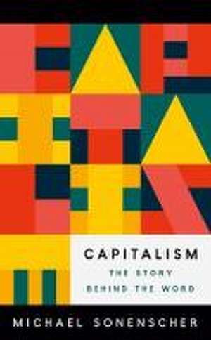 Capitalism – The Story behind the Word de Michael Sonenscher