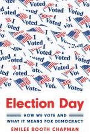 Election Day – How We Vote and What It Means for Democracy de Emilee Booth Chapman