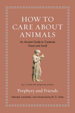 How to Care about Animals – An Ancient Guide to Creatures Great and Small de M. D. Usher