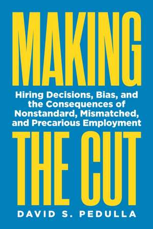 Making the Cut – Hiring Decisions, Bias, and the Consequences of Nonstandard, Mismatched, and Precarious Employment de David Pedulla