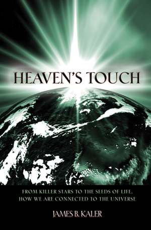 Heaven′s Touch – From Killer Stars to the Seeds of Life, How We Are Connected to the Universe de James B. Kaler