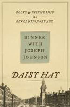 Dinner with Joseph Johnson – Books and Friendship in a Revolutionary Age de Daisy Hay