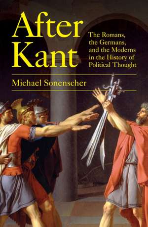 After Kant – The Romans, the Germans, and the Moderns in the History of Political Thought de Michael Sonenscher