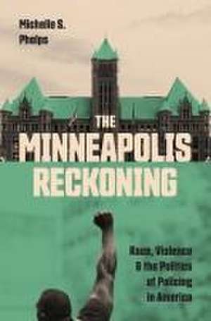 The Minneapolis Reckoning – Race, Violence, and the Politics of Policing in America de Michelle S. Phelps