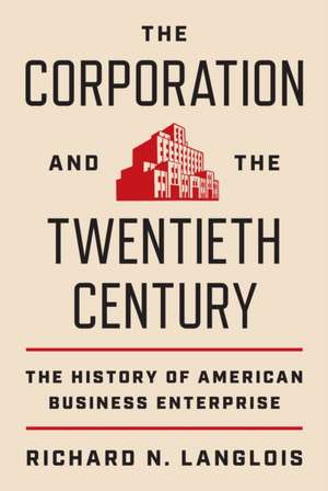 The Corporation and the Twentieth Century – The History of American Business Enterprise de Richard N. Langlois