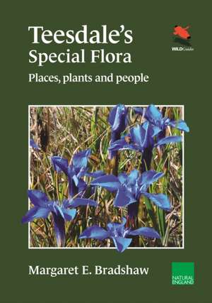 Teesdale′s Special Flora – Places, Plants and People de Margaret E. Bradshaw