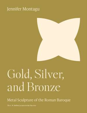 Gold, Silver, and Bronze – Metal Sculpture of the Roman Baroque de Jennifer Montagu