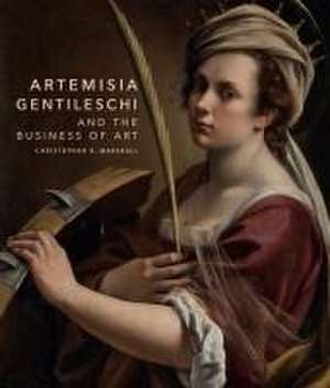 Artemisia Gentileschi and the Business of Art de Christopher R. Marshall