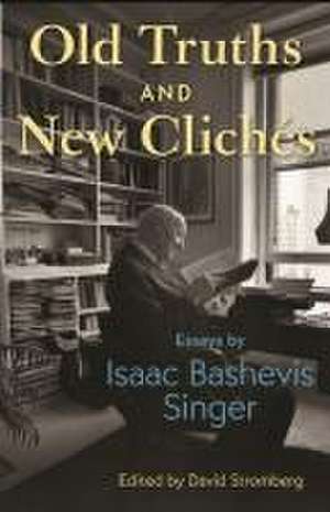 Old Truths and New Clichés – Essays by Isaac Bashevis Singer de Isaac Bashevis Singer