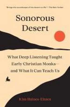 Sonorous Desert – What Deep Listening Taught Early Christian Monks–and What It Can Teach Us de Kim Haines–eitzen