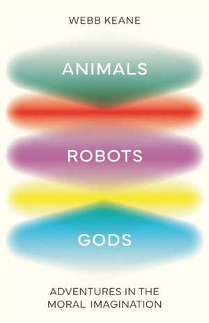 Animals, Robots, Gods de Webb Keane