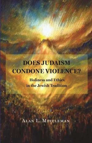 Does Judaism Condone Violence? de Alan L Mittleman