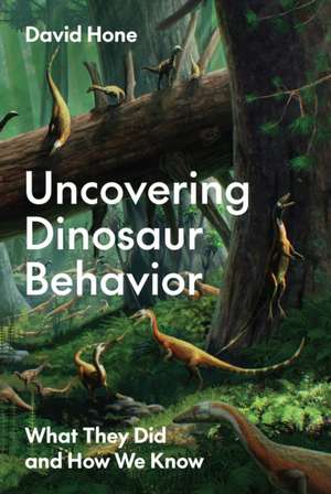 Uncovering Dinosaur Behavior de David Hone