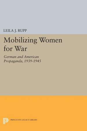 Mobilizing Women for War – German and American Propaganda, 1939–1945 de Leila J. Rupp