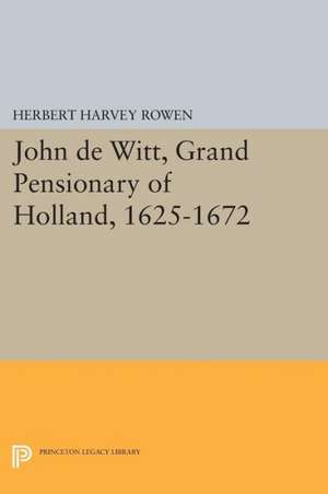 John de Witt, Grand Pensionary of Holland, 1625–1672 de Herbert Harvey Rowen