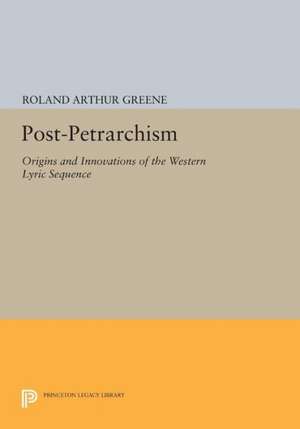 Post–Petrarchism – Origins and Innovations of the Western Lyric Sequence de Roland Greene